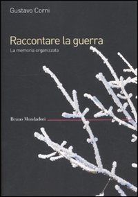 Raccontare la guerra. La memoria organizzata. Raccontare la guerra. La memoria organizzata.