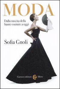 Moda. Dalla nascita della haute couture a oggi. Moda. Dalla nascita della haute couture a oggi.