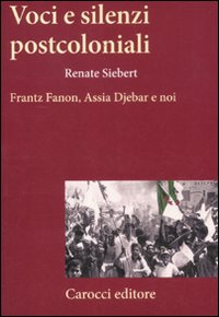 Voci e silenzi postcoloniali. Frantz Fanon, Assia Djebar e noi. Voci e silenzi postcoloniali. Frantz Fanon, Assia Djebar e noi.