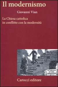 Il modernismo. La Chiesa cattolica in conflitto con la modernità Il modernismo. La Chiesa cattolica in conflitto con la modernità