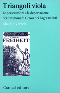 Triangoli viola. Le persecuzioni e la deportazione dei testimoni di Geova nei lager nazisti. Triangoli viola. Le persecuzioni e la deportazione dei testimoni di Geova nei lager nazisti.