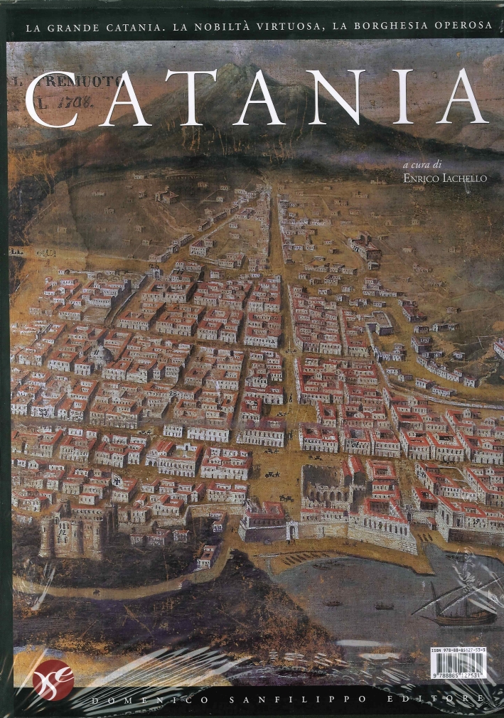 Catania. La Grande Catania. La Nobilità Virtuosa, la Borghesia Operosa Catania. La Grande Catania. La Nobilità Virtuosa, la Borghesia Operosa