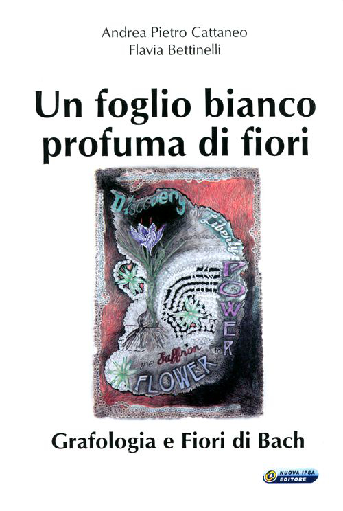 Un foglio bianco profuma di fiori. Grafologia e fiori di Bach. Un foglio bianco profuma di fiori. Grafologia e fiori di Bach.