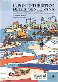 Il porto turistico della gente vana. Una ricerca sulle vicende urbanistiche, istituzionali e sociali del nuovo porto di Talamone Il porto turistico della gente vana. Una ricerca sulle vicende urbanistiche, istituzionali e sociali del nuovo porto di Talamone