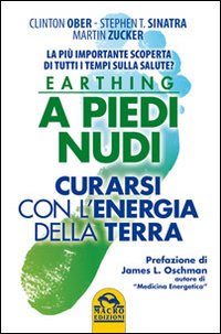 Earthing a piedi nudi. Curarsi con l'energia della terra. La più importante scoperta di tutti i tempi sulla salute? Earthing a piedi nudi. Curarsi con l'energia della terra. La più importante scoperta di tutti i tempi sulla salute?