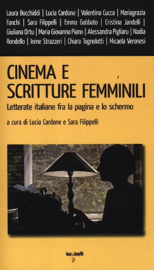 Cinema e scritture femminili. Letterate italiane fra la pagina e lo schermo Cinema e scritture femminili. Letterate italiane fra la pagina e lo schermo