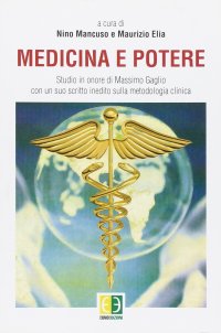 Medicina e potere. Studio in onore di Massimo Gaglio, con un suo scritto inedito sulla metodologia clinica