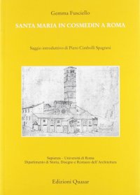 Santa Maria in Cosmedin a Roma. Saggio Introduttivo di Piero Cimbolli Spagnesi