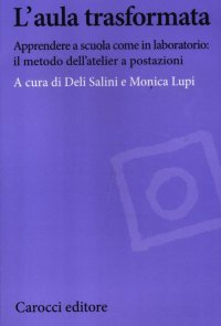 L'aula trasformata. Apprendere a scuola come in laboratorio: il metodo dell'atelier a postazioni