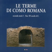 Le Terme di Como Romana. Seconda metà I- fine III secolo d.C