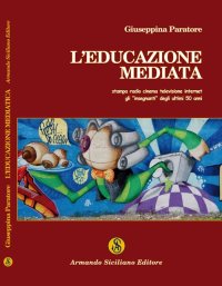 L'educazione mediata. Stampa radio cinema televisione internet: gli insegnanti degli ultimi 50 anni