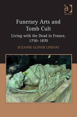 Funerary Arts and Tomb Cult - Living With the Dead in France, 1750-1870