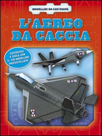 L'aereo da caccia. Ediz. illustrata. Con gadget L'aereo da caccia. Ediz. illustrata. Con gadget