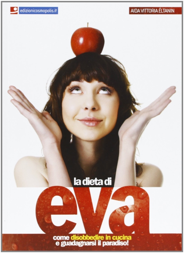 La dieta di Eva. Come disobbedire in cucina e guadagnarsi il paradiso! La dieta di Eva. Come disobbedire in cucina e guadagnarsi il paradiso!