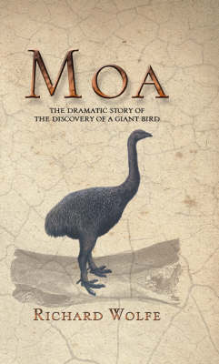 Moa: the Dramatic Story behind the Discovery of a Giant Bird Moa: the Dramatic Story behind the Discovery of a Giant Bird