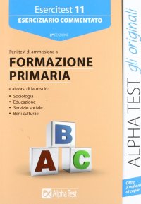 Esercitest. Vol. 11: Eserciziario commentato per i test di ammissione a formazione primaria