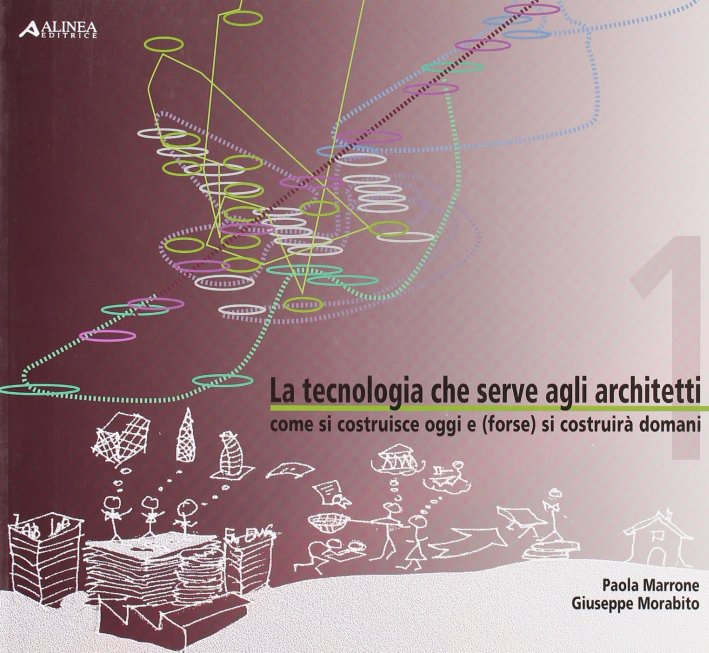 La tecnologia che serve agli architetti. Come si costruisce oggi e (forse) si costruirà domani La tecnologia che serve agli architetti. Come si costruisce oggi e (forse) si costruirà domani