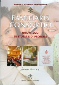 Familiaris consortio. Trenta anni di storia e profezia Familiaris consortio. Trenta anni di storia e profezia