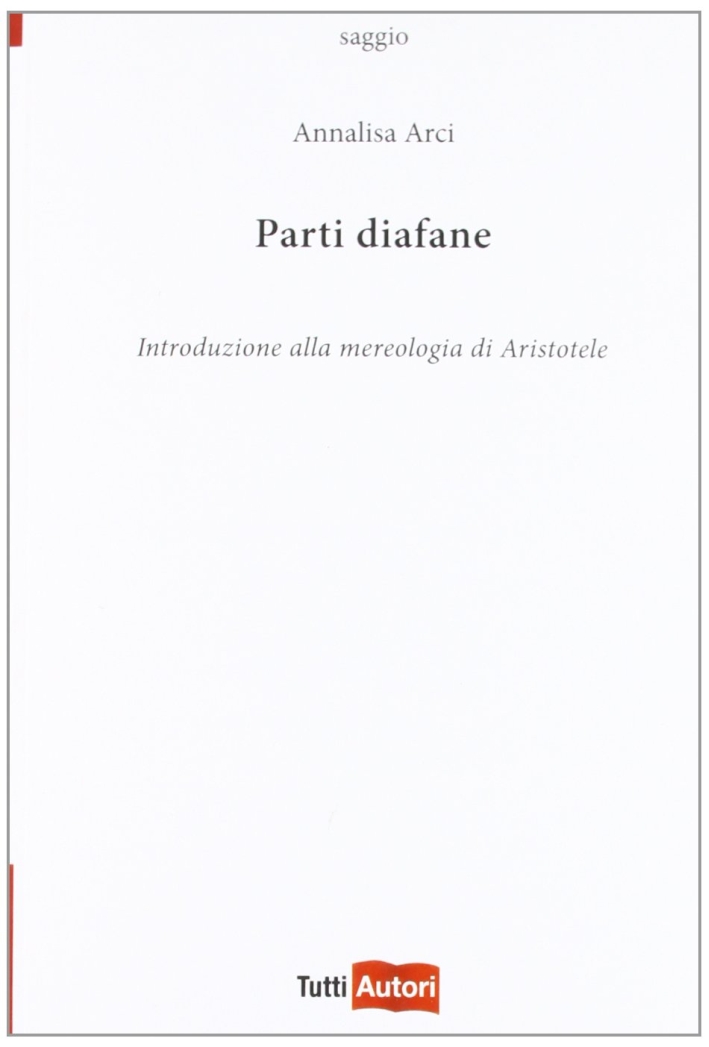 Parti diafane. Introduzione alla mereologia di Aristotele. Parti diafane. Introduzione alla mereologia di Aristotele.