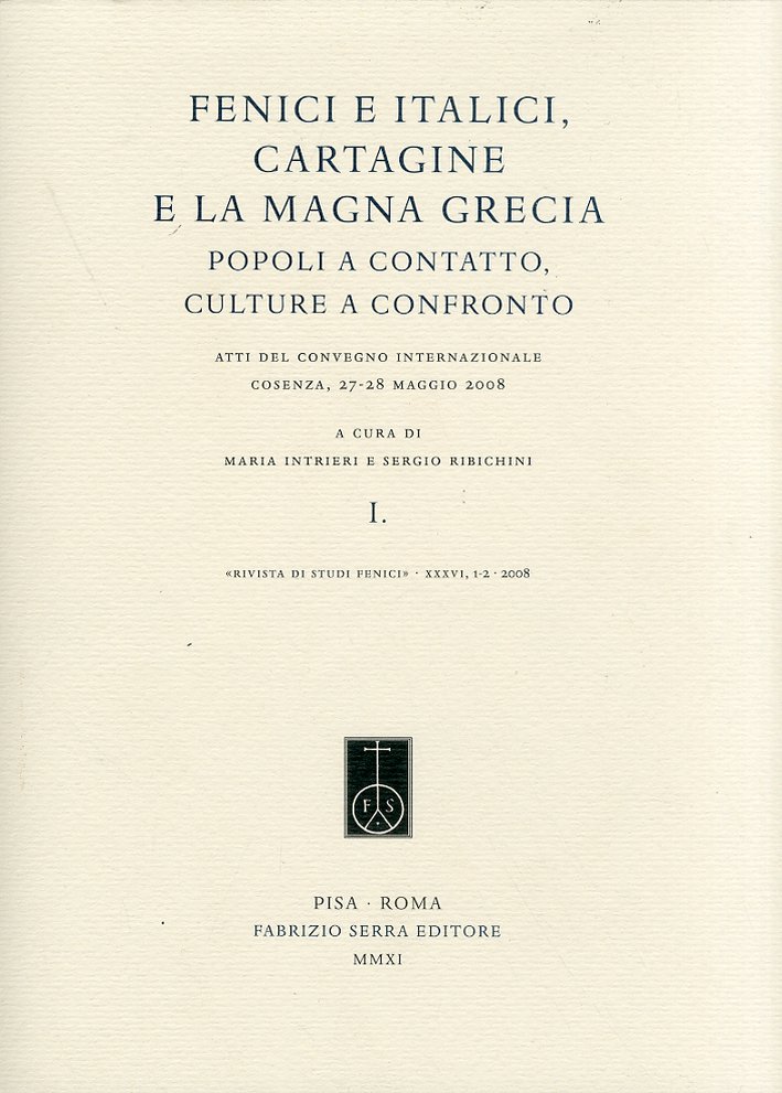 Rivista di Studi Fenici. XXXVI. 1-2. 2008. XXXVII. 1-2. 2009. Fenici e Italici, Cartagine e la Magna Grecia. Popoli a contatto, culture a confronto Rivista di Studi Fenici. XXXVI. 1-2. 2008. XXXVII. 1-2. 2009. Fenici e Italici, Cartagine e la Magna Grecia. Popoli a contatto, culture a confronto