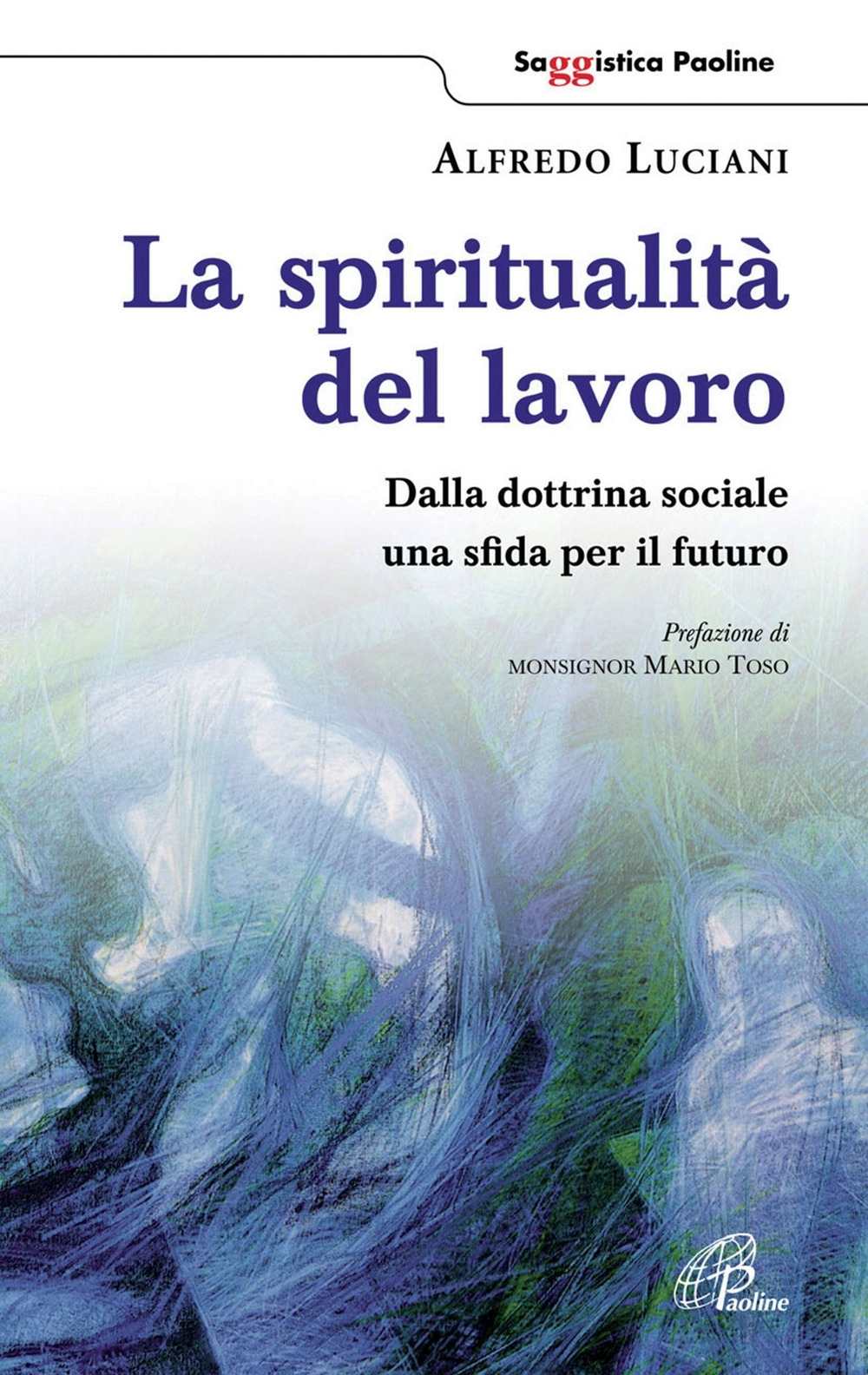 La spiritualità del lavoro. Dalla dottrina sociale una sfida per il futuro. La spiritualità del lavoro. Dalla dottrina sociale una sfida per il futuro.
