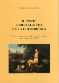 Il conte Guido Alberto della Gherardesca. Un personaggio toscano che operò con prestigio nella prima metà del 1800