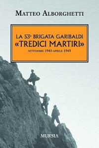 La 53° brigata Garibaldi «Tredici martiri». Settembre 1943-aprile 1945