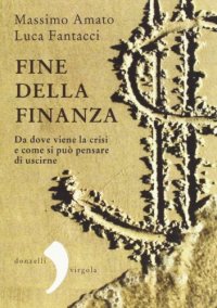 Fine della finanza. Da dove viene la crisi e come si può pensare di uscirne