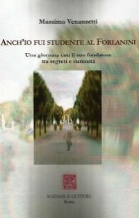 Anch'Io Fui Studente al Forlanini. Una Giornata con il Suo Fondatore tra Segreti e Curiosità