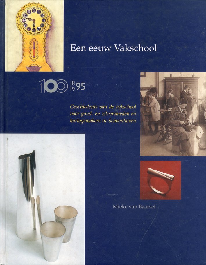 Een eeuw Vakschool (1895-1995). Geschiedenis van vakschool voor goud-en zilversmeden en horlogemakers in Schoonhoven