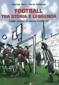 Foot-Ball, tra Storia e Leggenda. Dalle Origini dei Giochi con la Palla al Calcio Moderno