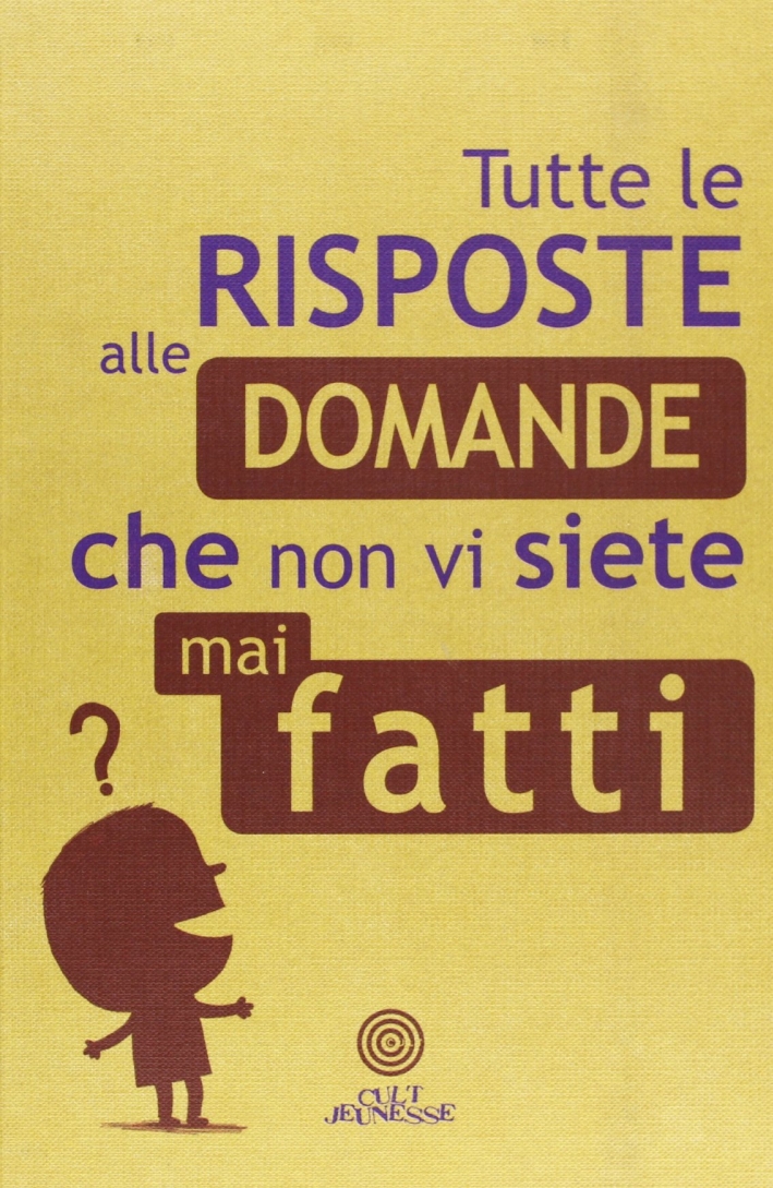 Tutte le Risposte alle Domande che non vi siete mai fatti Tutte le Risposte alle Domande che non vi siete mai fatti