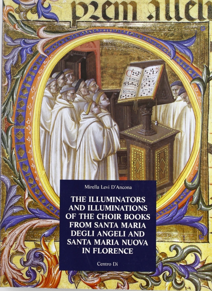 The Choir Books of Santa Maria degli Angeli in Florence. I. The illuminators and illuminations of the choir books from Santa Maria degli Angeli and Santa Maria Nuova in Florence, and their documents The Choir Books of Santa Maria degli Angeli in Florence. I. The illuminators and illuminations of the choir books from Santa Maria degli Angeli and Santa Maria Nuova in Florence, and their documents