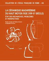 La céramique maghrébine du haut Moyen Age (VIIIe-Xe siècle). Etat des recherches, problèmes et perspectives La céramique maghrébine du haut Moyen Age (VIIIe-Xe siècle). Etat des recherches, problèmes et perspectives