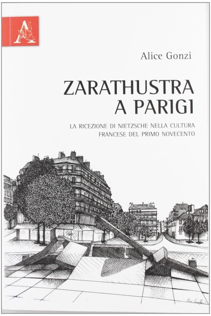 Zarathustra a Parigi. La ricezione di Nietzsche nella cultura francese del primo Novecento Zarathustra a Parigi. La ricezione di Nietzsche nella cultura francese del primo Novecento