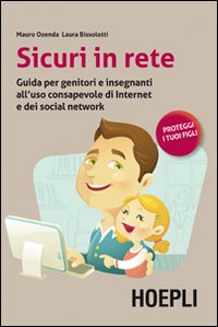 Sicuri in rete. Guida per genitori e insegnanti all'uso consapevole di internet e dei social network Sicuri in rete. Guida per genitori e insegnanti all'uso consapevole di internet e dei social network