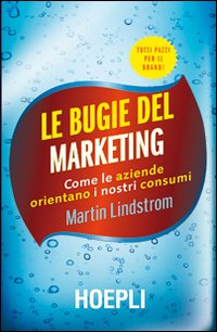 Le bugie del marketing. Come le aziende orientano i nostri consumi Le bugie del marketing. Come le aziende orientano i nostri consumi
