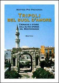 Tripoli bel suol d'amore. Cronache e storie dall'altra sponda del Mediterraneo Tripoli bel suol d'amore. Cronache e storie dall'altra sponda del Mediterraneo