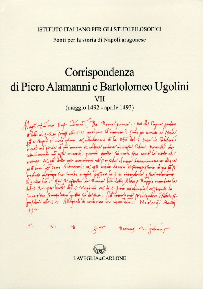 Corrispondenza degli Ambasciatori Fiorentini a Napoli. Vol. 7. Piero Alamanni e Bartolomeo Ugolini (Maggio 1492 - Aprile 1493) Corrispondenza degli Ambasciatori Fiorentini a Napoli. Vol. 7. Piero Alamanni e Bartolomeo Ugolini (Maggio 1492 - Aprile 1493)