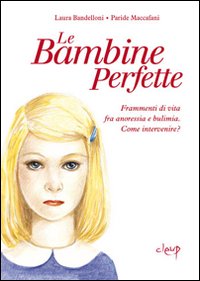 Le bambine perfette. Frammenti di vita tra anoressia e bulimia. Come intervenire? Le bambine perfette. Frammenti di vita tra anoressia e bulimia. Come intervenire?