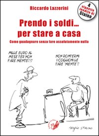Prendo i soldi... per stare a casa! Come guadagnare senza fare assolutamente nulla Prendo i soldi... per stare a casa! Come guadagnare senza fare assolutamente nulla