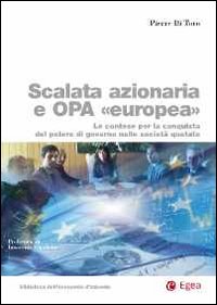 Scalata azionaria e Opa europea. Le contese per la conquista del potere di governo nelle società quotate Scalata azionaria e Opa europea. Le contese per la conquista del potere di governo nelle società quotate