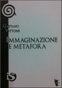 Immaginazione e metafora. Lo sforzo della vita verso la libertà Immaginazione e metafora. Lo sforzo della vita verso la libertà