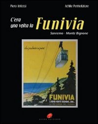 C'era una volta la funivia. Sanremo-Monte Bignone C'era una volta la funivia. Sanremo-Monte Bignone