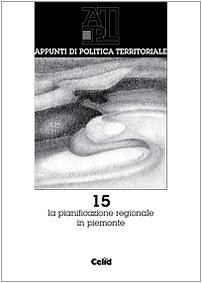 Appunti di Politica Territoriale. Vol. 15. La Pianificazione Regionale in Piemonte Appunti di Politica Territoriale. Vol. 15. La Pianificazione Regionale in Piemonte