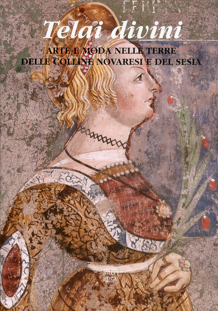 Telai Divini. Arte e moda nelle terre delle colline novaresi e del Sesia Telai Divini. Arte e moda nelle terre delle colline novaresi e del Sesia