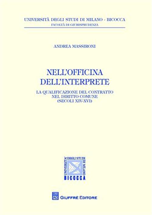 Nell'officina dell'interprete. La qualificazione del contratto nel diritto comune (secoli XIV-XVI) Nell'officina dell'interprete. La qualificazione del contratto nel diritto comune (secoli XIV-XVI)