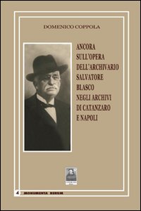 Ancora sull'opera dell'archivario Salvatore Blasco negli archivi di Catanzaro e Napoli Ancora sull'opera dell'archivario Salvatore Blasco negli archivi di Catanzaro e Napoli