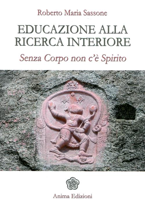 Educazione alla Ricerca Interiore. Senza Corpo non c'è Spirito Educazione alla Ricerca Interiore. Senza Corpo non c'è Spirito