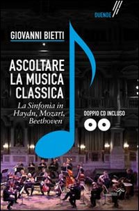 Ascoltare la musica classica. La sinfonia in Mozart, Hayden, Beethoven. Con 2 CD-ROM Ascoltare la musica classica. La sinfonia in Mozart, Hayden, Beethoven. Con 2 CD-ROM